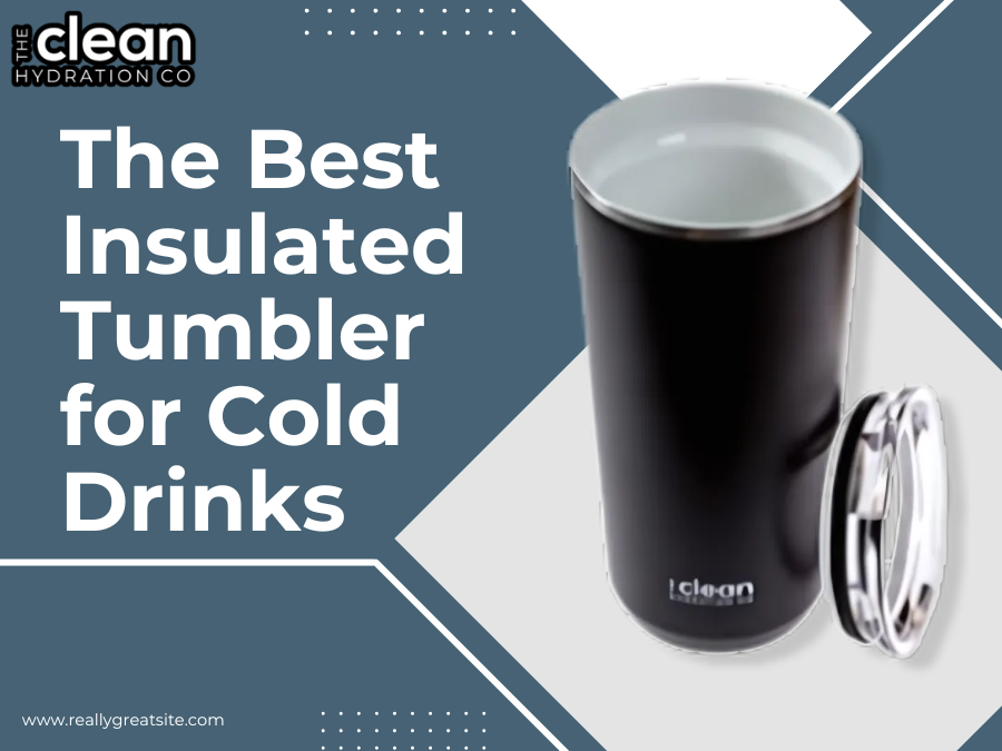 The Best Insulated Tumbler for Cold Drinks